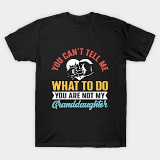 You Can't Tell Me What To Do You Are Not My Granddaughter T-Shirt